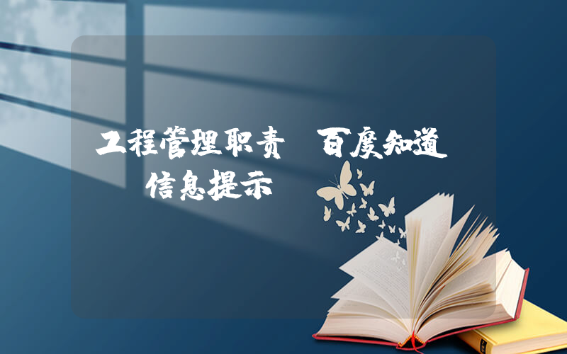 工程管理职责(百度知道 - 信息提示)
